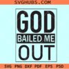 God bailed me out SVG, God love svg, Christian faith svg, God helped me svg