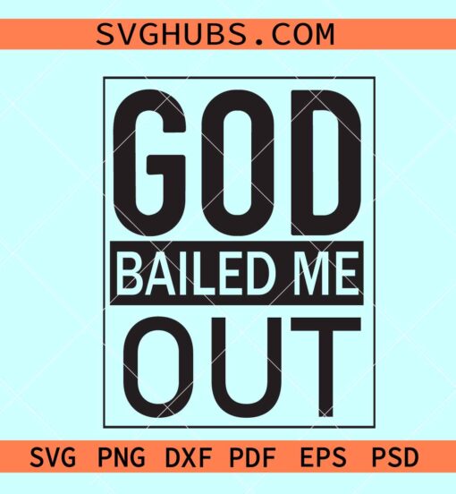 God bailed me out SVG, God love svg, Christian faith svg, God helped me svg