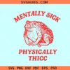 Mentally Sick Physically Thicc SVG, Funny Toad svg