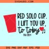 Red Solo Cup I Lift You Up To Toby SVG, Toby Keith svg