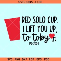 Red Solo Cup I Lift You Up To Toby SVG, Toby Keith svg