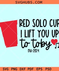 Red Solo Cup I Lift You Up To Toby SVG, Toby Keith svg