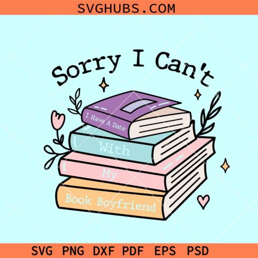 Sorry I Can't I Have a Date with My Book Boyfriend Svg
