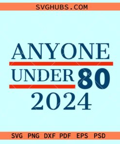 Anyone under 80 svg, President Elections svg, Funny America elections svg