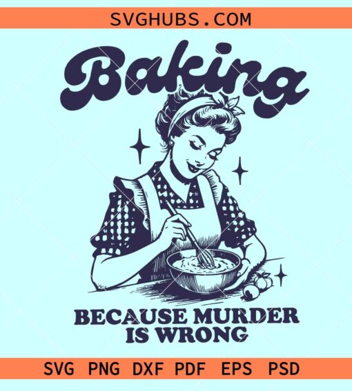 Baking because murder is wrong SVG, baking mom svg, murder is wrong SVG