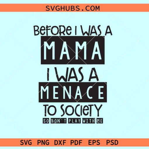 Before I was a mama I was a menace SVG, Don’t play with me svg, mama shirt svg