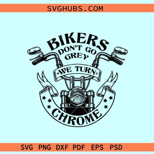 Bikers Don't Go Grey We Turn Chrome Svg, Harley Davidson svg, Biker shirt svg