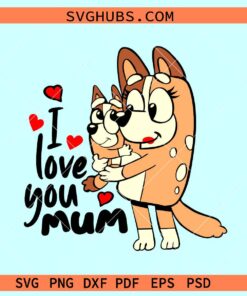 Bluey I love you mom SVG, Chilli Heeler SVG, Bluey Mothers Day SVG