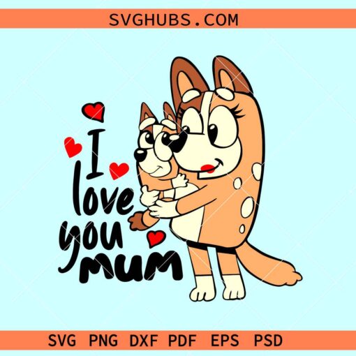 Bluey I love you mom SVG, Chilli Heeler SVG, Bluey Mothers Day SVG