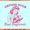 Crying over book boyfriends SVG, book lovers svg, fiction book svg