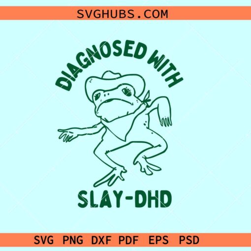 Diagnosed with slay DHD svg, funny frog svg, frog with hat svg