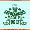 Funny St Patricks Day svg, The Leprechauns made me do it SVG, shamrock svg