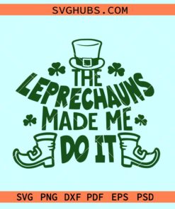 Funny St Patricks Day svg, The Leprechauns made me do it SVG, shamrock svg