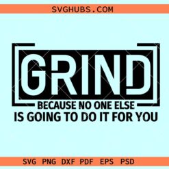 Grind because no one is going to do it for you SVG