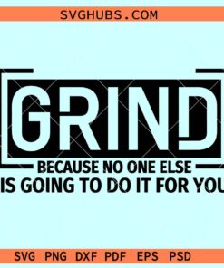 Grind because no one is going to do it for you SVG