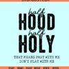 Half hood half holy SVG, That Means Pray with me Don't Play with me Svg, Christian svg