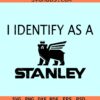 I Identify as A Stanley SVG, funny Stanley tumbler logo SVG, Stanley tumbler svg