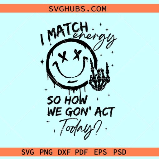 I Match Energy So How We Gon Act Today SVG, Skeleton Hand svg, sarcasm svg