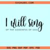 I will sing of the Goodness of the Lord SVG, all my life you have been faithful svg
