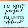 I'm not Perfect I'm Limited Edition svg, inspiration quote svg, not perfect svg