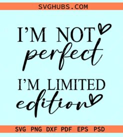 I'm not Perfect I'm Limited Edition svg, inspiration quote svg, not perfect svg