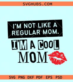 I’m not like a regular mom Im a cool mom SVG, mean girls svg