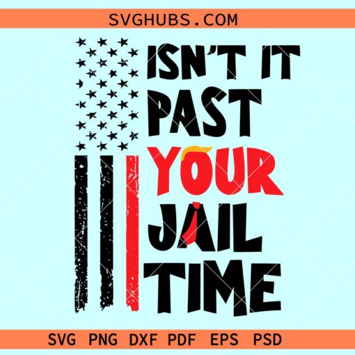 Isn’t It Past Your Jail Time SVG PNG, Trump Quote SVG, Donald Trump 2024 svg