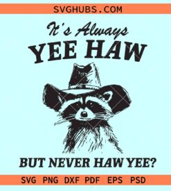 It’s Always Yee Haw But Never Haw Yee SVG, Raccoon Meme SVG
