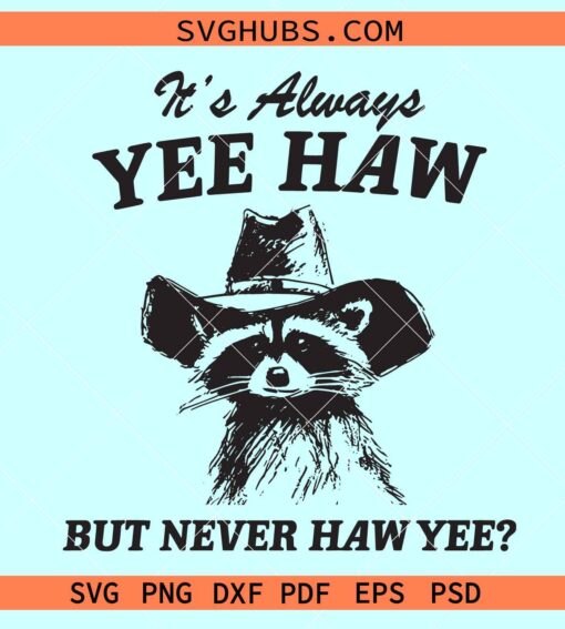 It’s Always Yee Haw But Never Haw Yee SVG, Raccoon Meme SVG