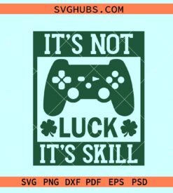 It's not luck it's skill SVG, video game St Patricks day SVG, lucky gamer SVG