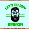 Let's Go Day Drinkin Jason Kelce SVG, Jason Kelce St Patricks Svg, Let's Go Day Drinkin Svg