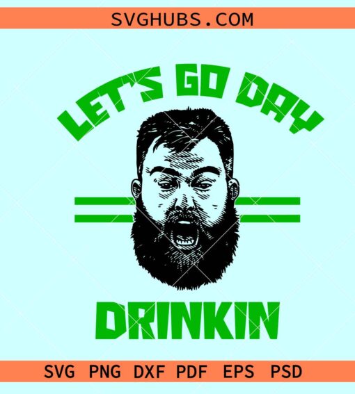 Let's Go Day Drinkin Jason Kelce SVG, Jason Kelce St Patricks Svg, Let's Go Day Drinkin Svg