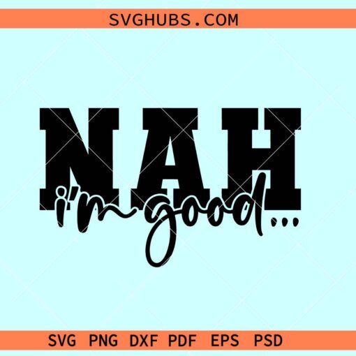 Nah I'm Good Svg, Unbothered Svg, Petty Svg, Sarcastic sassy Svg