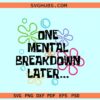 One Mental Breakdown Later SVG, Mental Health Svg