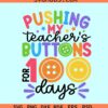 Pushing my Teacher's Buttons for 100 Days of school SVG, 100th Day of School Svg