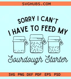 Sourdough Starter SVG, Sorry I Can’t I Have To Feed My Sourdough Starter Svg, Magic Jar Svg