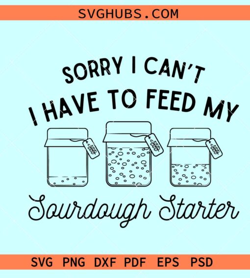 Sourdough Starter SVG, Sorry I Can’t I Have To Feed My Sourdough Starter Svg, Magic Jar Svg