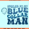 Spoiled by my Blue Collar man SVG, spoiled blue collar wife svg, blue collar wife sweatshirt svg