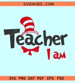 Teacher I am SVG, Teacher I am png, Dr. Seuss svg, teacher shirt SVG