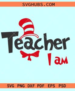 Teacher I am SVG, Teacher I am png, Dr. Seuss svg, teacher shirt SVG