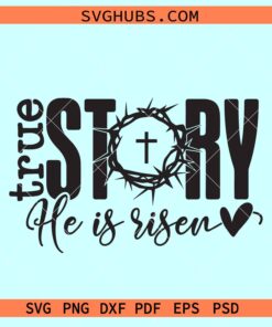 True Story He is Risen SVG, He is risen svg, Easter svg files