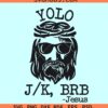 YOLO funny Jesus svg, Yolo Jk Brb Jesus SVG, Funny Christian Easter Day SVG