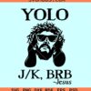 Yolo Jk Brb SVG, Jesus Easter svg, funny cool Jesus meme svg, Easter shirt svg