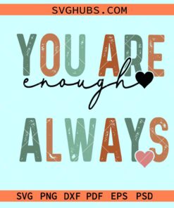 You are enough always SVG, You Are Enough SVG, Self Love svg, inspirational Quote svg