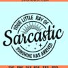 Your Little Ray Of Sarcastic Sunshine Has Arrived SVG