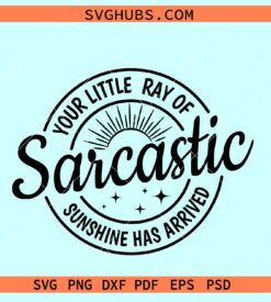 Your Little Ray Of Sarcastic Sunshine Has Arrived SVG