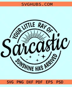 Your Little Ray Of Sarcastic Sunshine Has Arrived SVG