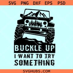 Buckle up I want to try something SVG, offroad Jeep svg, Jeep wrangler svg