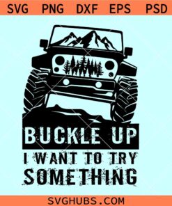 Buckle up I want to try something SVG, offroad Jeep svg, Jeep wrangler svg