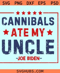 Cannibals ate my uncle SVG, Joe Biden 2024 svg